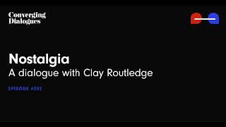 Nostalgia: A dialogue with Clay Routledge